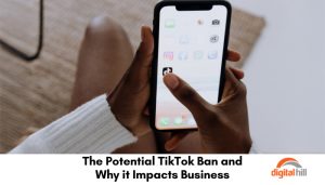 The Potential TikTok Ban and Why it Impacts Business